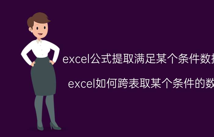 excel公式提取满足某个条件数据 excel如何跨表取某个条件的数？